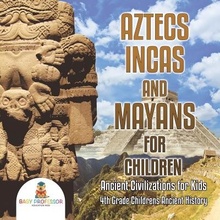 Aztecs, Incas, and Mayans for Children Ancient Civilizations for Kids 4th Grade Childrens Ancient History Baby ProfessorPaperback