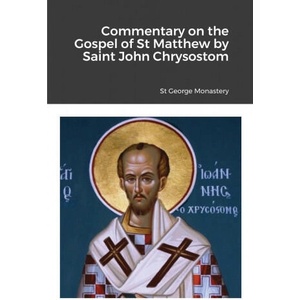 Commentary on the Gospel of St Matthew by Saint John Chrysostom | St George Monastery, Monaxi Agapi, Anna Skoubourdis (ISBN: 9781716881343)