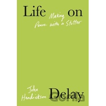 Life on Delay: Making Peace with a Stutter Hendrickson John