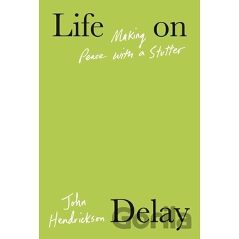 Life on Delay: Making Peace with a Stutter Hendrickson John
