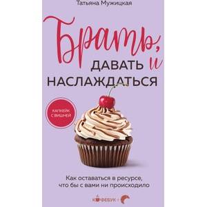 Брать, давать и наслаждаться. Как оставаться в ресурсе, что бы с вами ни происходило | Татьяна Мужицкая (2024)