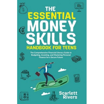The Essential Money Skills Handbook for Teens: The Comprehensive Financial Literacy Guide to Budgeting, Investing, and Mastering Personal Finance for