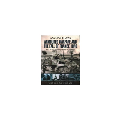 Armoured Warfare and the Fall of France Tucker-Jones Anthony