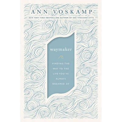 Waymaker: Finding the Way to the Life You've Always Dreamed of | Ann Voskamp