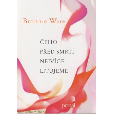 Čeho před smrti nejvíce litujeme - Bronnie Ware – Sleviste.cz