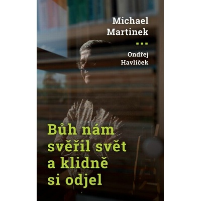 Cesta Bůh nám svěřil svět a klidně si odjel rozhovor Ondřeje Havlíčka s Michaelem Martinkem