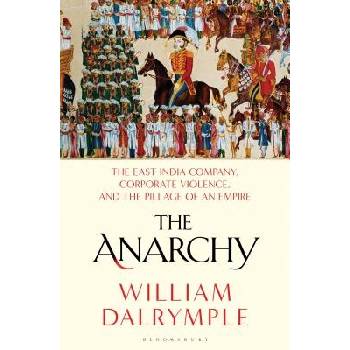 The Anarchy: The East India Company, Corporate Violence, and the Pillage of an Empire Dalrymple WilliamPevná vazba