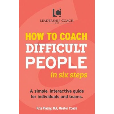 How to Coach Difficult People in Six Steps | Kris V Plachy