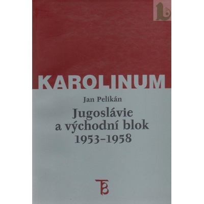 Jugoslávie a východní blok 1953-1958 - Jan Pelikán