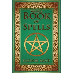 Wicca Book of Spells: A Spellbook for Beginners to Advanced Wiccans, Witches and other Practitioners of Magic | Leonie Sage (ISBN: 9781542706223)