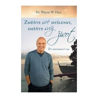 Změnte své myšlenky, změňte svůj život Žít moudrostí taa - Wayne W. Dyer