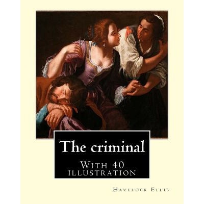 The criminal. By: Havelock Ellis, (with 40 illustration): Henry Havelock Ellis, known as Havelock Ellis (2 February 1859 8 July 1939)