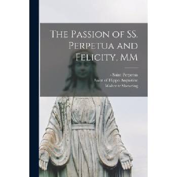 The Passion of SS. Perpetua and Felicity, MM | Saint -203 Perpetua, Of Hippo Saint Augustine, Walter Tr Shewring