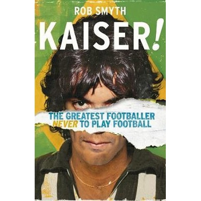 Kaiser - The Greatest Footballer Never To Play Football Smyth Rob Paperback