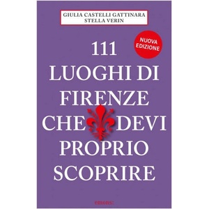 111 luoghi di Firenze che devi proprio scoprire | Giulia Castelli Gattinara, Stella Verin (ISBN: 9783740813116)