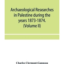Archaeological researches in Palestine during the years 1873-1874. (Volume II) - (Clermont-Ganneau Charles)(Paperback)