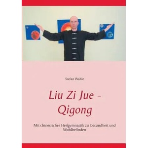 Liu Zi Jue - Qigong | Stefan Wahle (ISBN: 9783734797156)