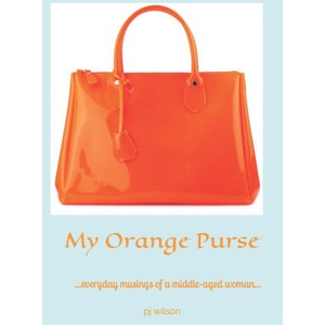 My Orange Purse: . . . everyday musings of a middle-aged woman. . . | Pj Wilson (2020)