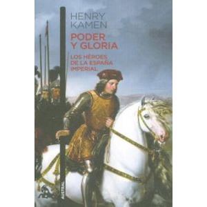 PODER Y GLORIA. LOS HÈROES DE LA ESPAÑA IMPERIAL | HENRY KAMEN (2012)