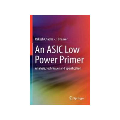 ASIC Low Power Primer - Analysis, Techniques and Specification Chadha RakeshPevná vazba
