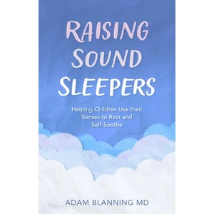 Raising Sound Sleepers: Helping Children Use Their Senses to Rest and Self-Soothe | Adam Blanning (ISBN: 9781782508427)