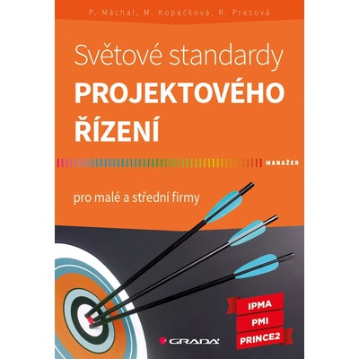 Světové standardy projektového řízení - Pavel Máchal, Martina Kopečková, Radmila Presová