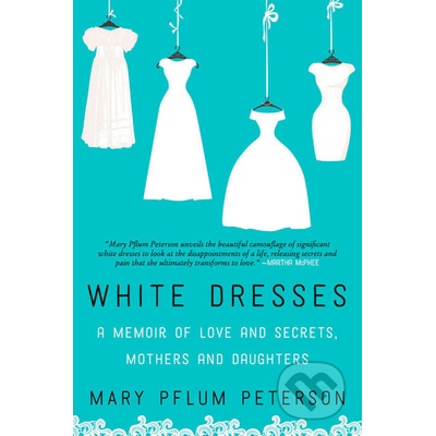 White Dresses: A Memoir of Love and Secrets,... - Mary Pflum Peterson