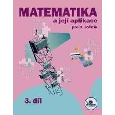 Matematika a její aplikace pro 3. ročník 3. díl - PeadDr. Hana Mikulenková