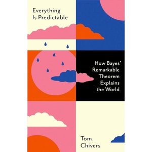 Everything Is Predictable: How Bayes' Remarkable Theorem Explains the World (ISBN: 9781399604048)