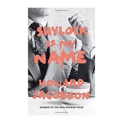 Shylock is My Name: The Merchant of Venice Re- Howard Jacobson