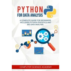 Python for Data Analysis: A Complete Guide for Beginners, Including Python Statistics and Big Data Analysis. | Computer Science Academy (ISBN: 9798609781598)