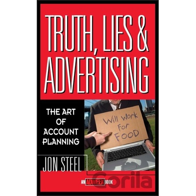 Truth, Lies, and Advertising - The Art of Account Planning Steel JonPevná vazba
