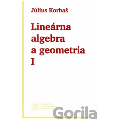 Lineárna algebra a geometria I (2. vydanie) - Július Korbaš