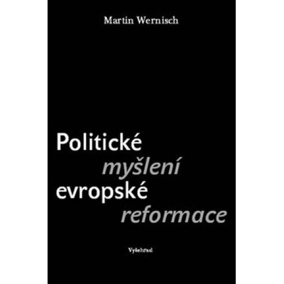 Politické myšlení evropské reformace - Martin Wernisch