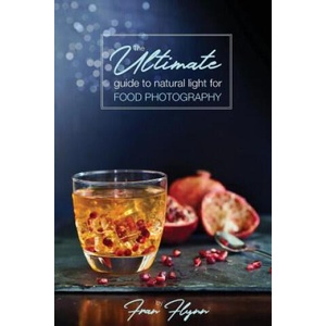 Ultimate Guide to Natural Light for Food Photography | FRAN FLYNN (ISBN: 9780994348517)