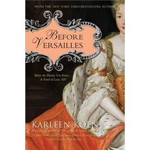 Before Versailles: Before the History You Know... a Novel of Louis XIV Koen KarleenPaperback