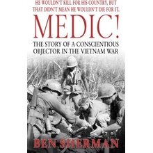 Medic ! - The Story of a Conscientious Objector in the Vietnam War Sherman Ben