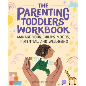The Parenting Toddlers Workbook: Manage Your Child's Moods, Potential, and Well-Being | Katie Penry (ISBN: 9781646118496)