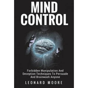 Mind Control: Forbidden Manipulation And Deception Techniques To Persuade And Brainwash Anyone | Leonard Moore (ISBN: 9781976169496)
