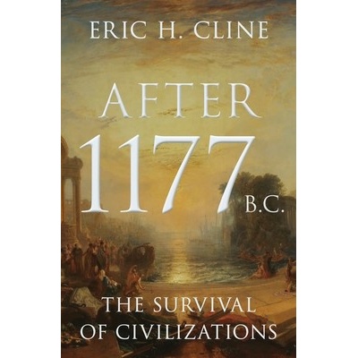 After 1177 B.C.: The Survival of Civilizations - Cline Eric H.