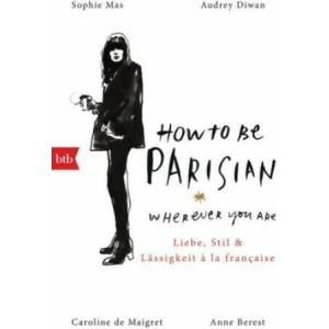 How To Be Parisian wherever you are | Anne Berest, Caroline De Maigret, Audrey Diwan, Sophie Mas, Carolin Müller (ISBN: 9783442719839)