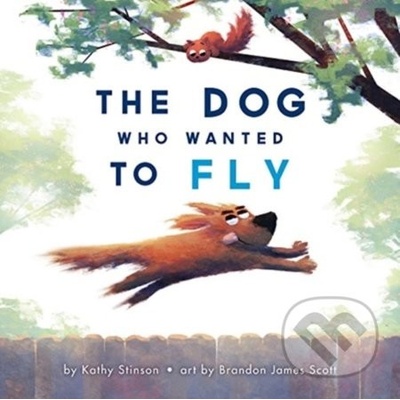 The Dog Who Wanted to Fly - Kathy Stinson, Brandon James Scott ilustrácie