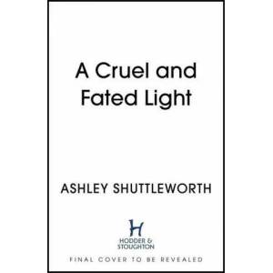 Cruel and Fated Light | Ashley Shuttleworth (ISBN: 9781529366273)