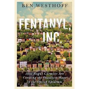 Fentanyl, Inc. : How Rogue Chemists Are Creating the Deadliest Wave of the Opioid Epidemic | Ben Westhoff (ISBN: 9780802157379)