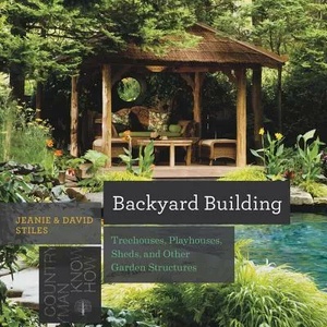 Backyard Building - Treehouses, Sheds, Arbors, Gates, and Other Garden Projects | David Stiles, Jean Stiles (ISBN: 9781581572384)