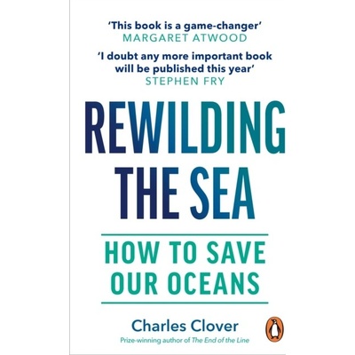 Rewilding the Sea - Charles Clover