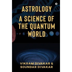 Astrology - A Science of the Quantum World: Discovering Science in Astrology | Vikram Divakar (ISBN: 9781637453988)