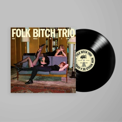 Folk Bitch Trio - NOW WOULD BE A GOOD TIME Vinyl