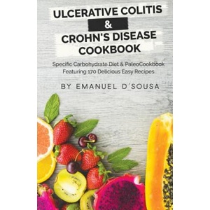 Ulcerative Colitis & Crohn's Disease Cookbook: Specific Carbohydrate Diet & Paleo Cookbook Featuring 170 Delicious Easy Recipes (ISBN: 9781973881568)