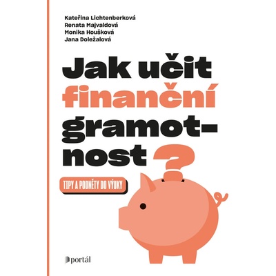 Jak učit finanční gramotnost? - Jana Doležalová, Monika Houšková, Kateřina Lichtenberková, Renata Majvaldová